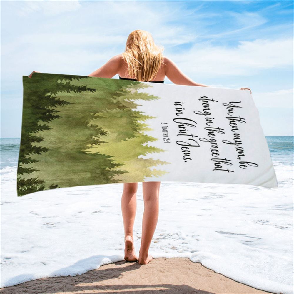 2 Timothy 2 1 You Then My Son Be Strong In The Grace That Is In Christ Jesus Beach Towel