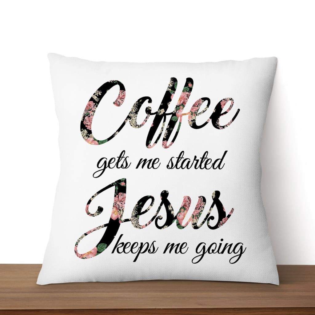 Coffee Gets Me Started Jesus Keeps Me Going Christian Pillow