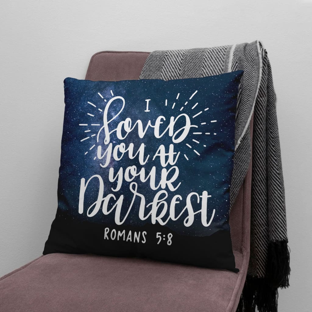 I Loved You At Your Darkest Romans 58 Bible Verse Pillow