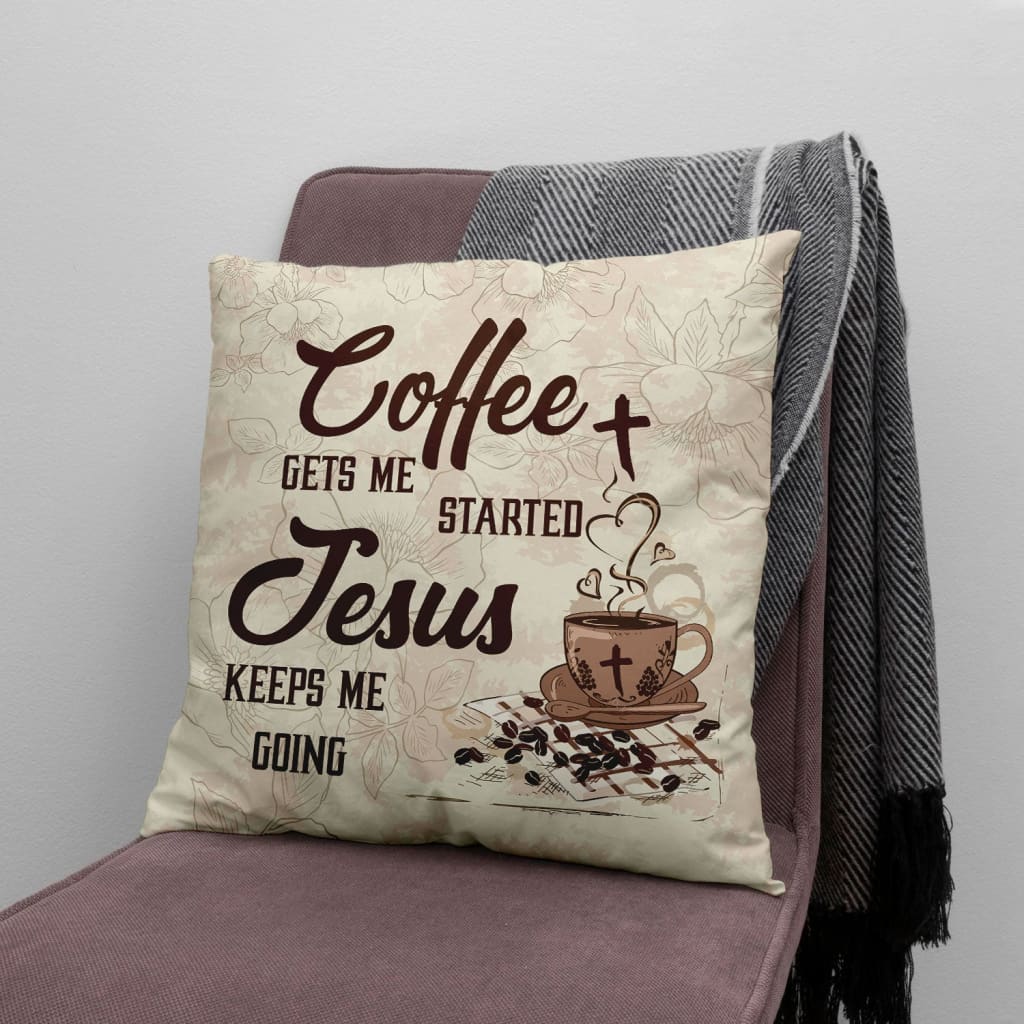 Coffee Get Me Started Jesus Keeps Me Going Christian Pillow