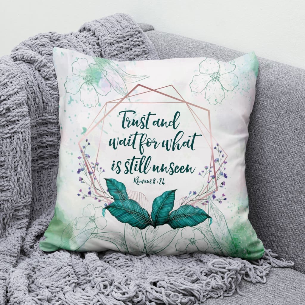 Romans 824 Trust And Wait For What Is Still Unseen Bible Verse Pillow