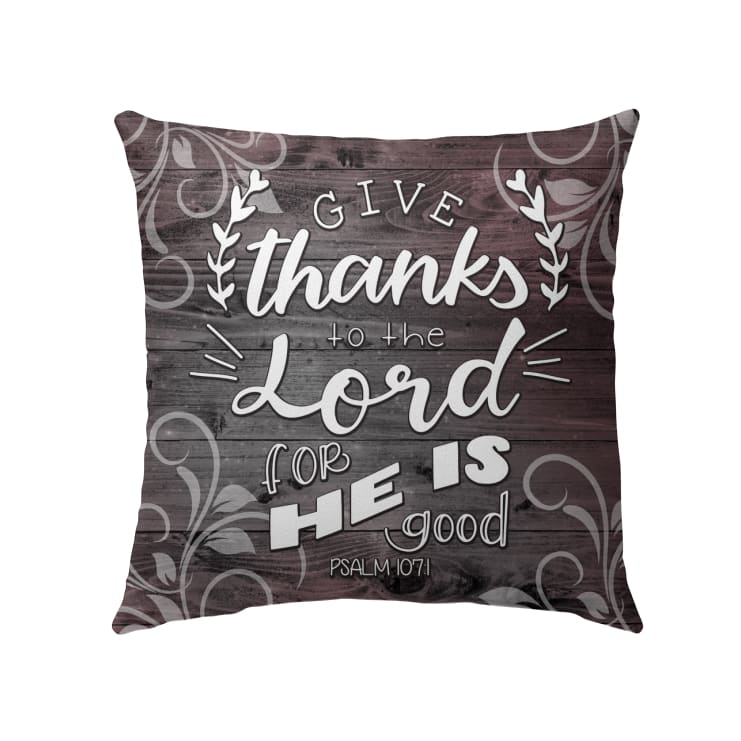 Give Thanks To The Lord For He Is Good Psalm 1071 Bible Verse Pillow 2