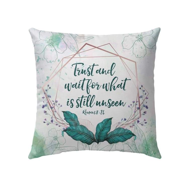 Romans 824 Trust And Wait For What Is Still Unseen Bible Verse Pillow