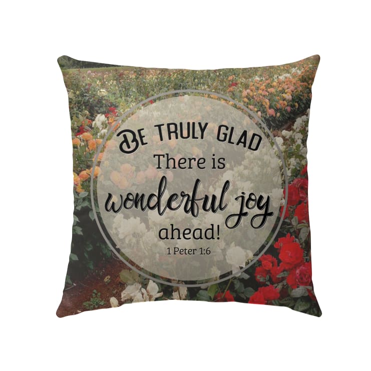 1 Peter 16 Be Truly Glad There Is Wonderful Joy Ahead Throw Pillow