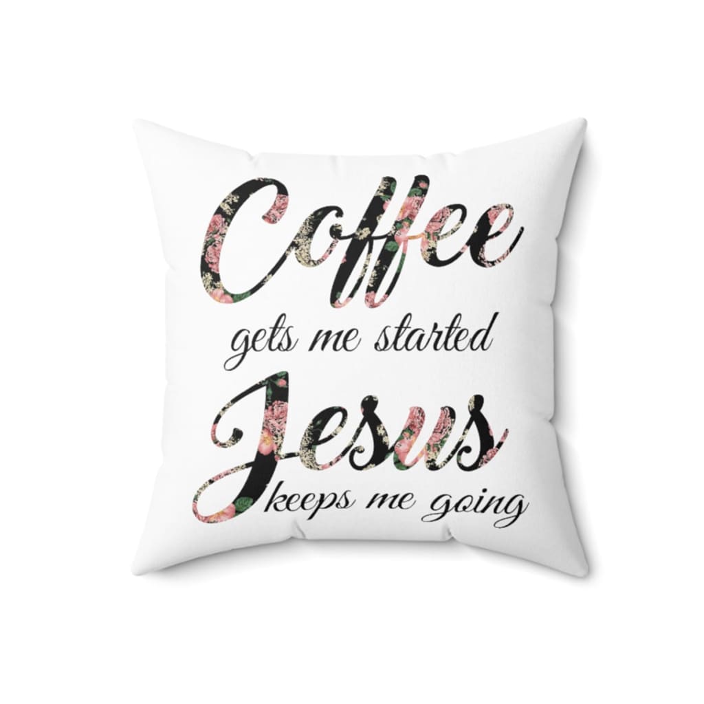 Coffee Gets Me Started Jesus Keeps Me Going Christian Pillow