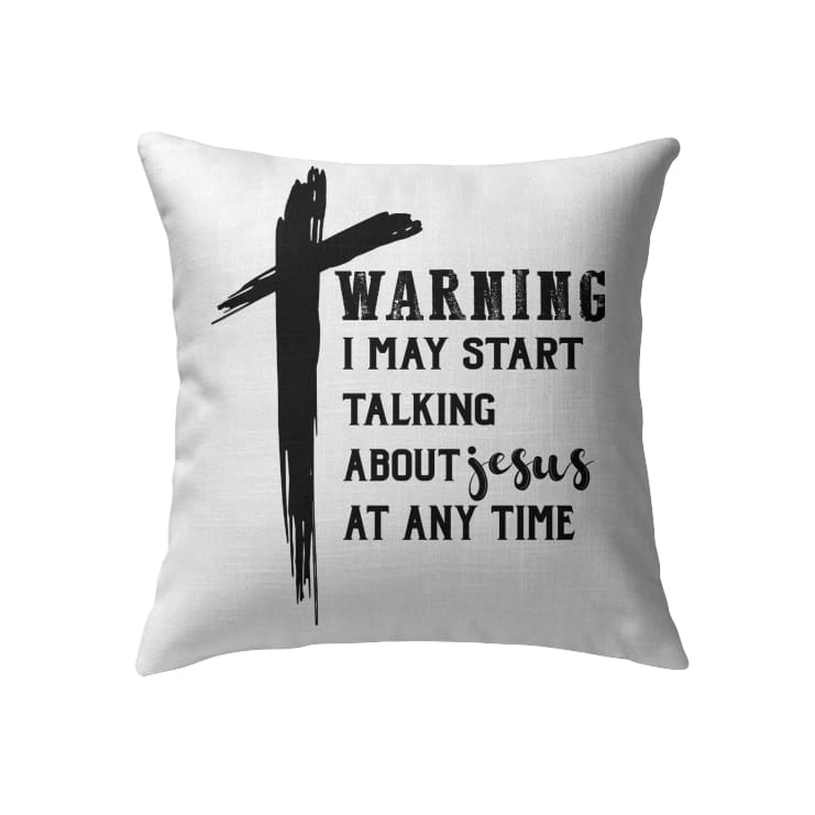 Warning I May Start Talking About Jesus At Any Time Christian Pillow