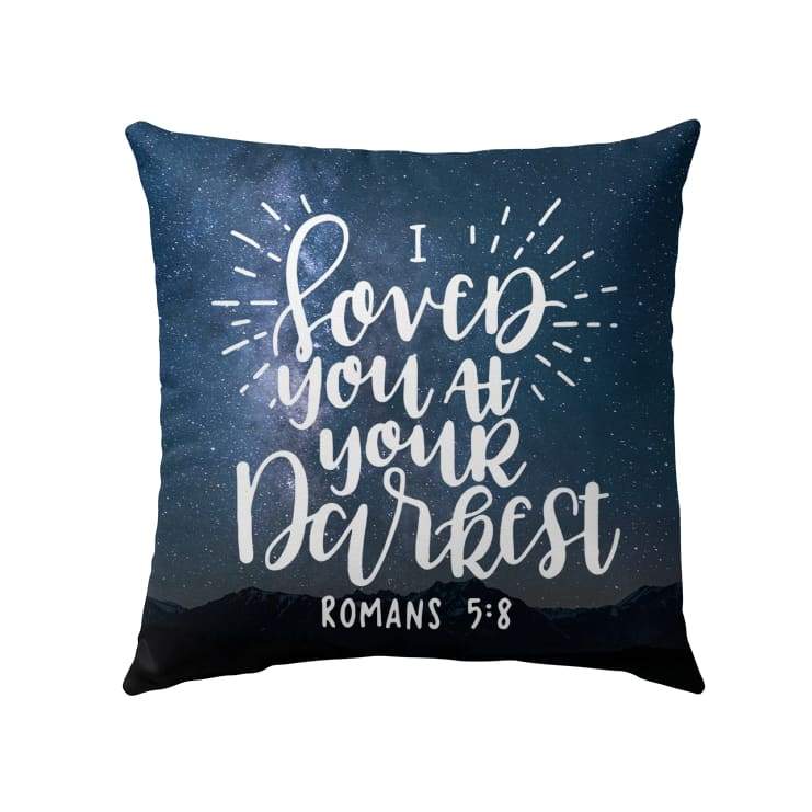 I Loved You At Your Darkest Romans 58 Bible Verse Pillow