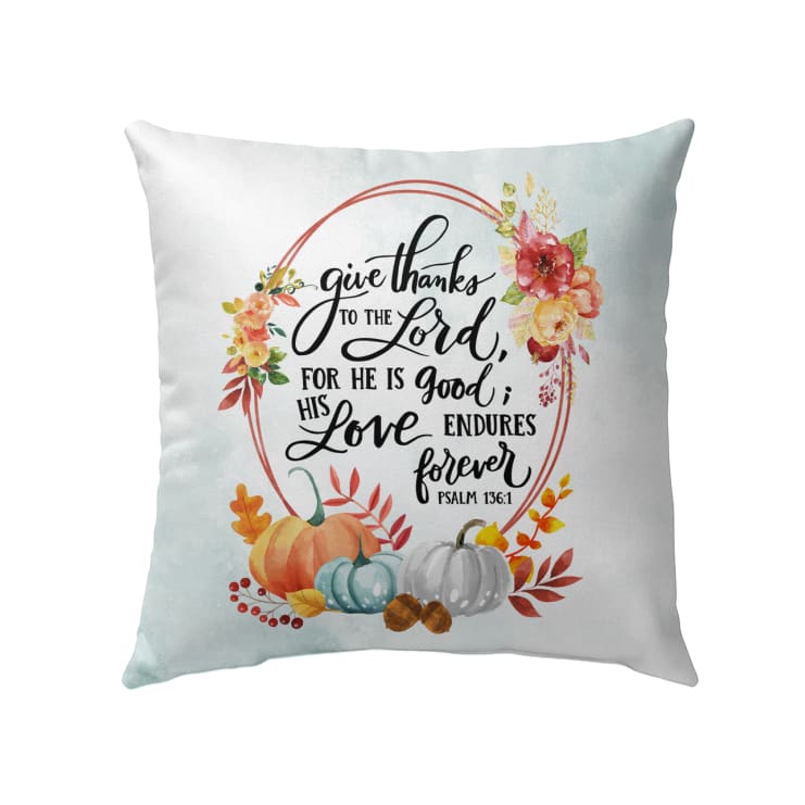 Give Thanks To The Lord For He Is Good Psalm 1361 Thanksgiving Pillow