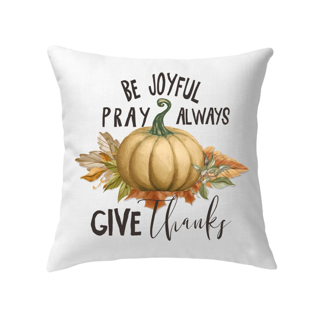 Thanksgiving Pillow Be Joyful Pray Always Give Thanks