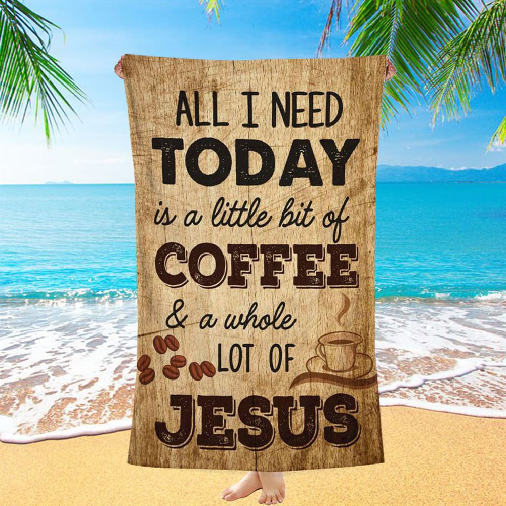 All I Need Is A Little Bit Of Coffee And A Whole Lot Of Jesus Beach Towel - Bible Verse Beach Towel - Scripture Beach Towel