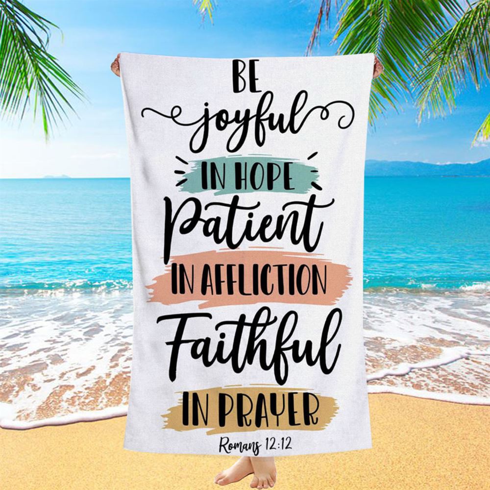 Be Joyful In Hope Patient In Affliction Faithful In Prayer Beach Towel - Bible Verse Beach Towel - Scripture Beach Towel