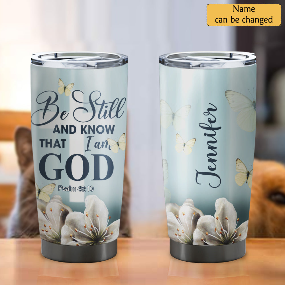 Be Still And Know That I Am God - Personalized Tumbler - Stainless Steel Tumbler - 20oz Tumbler - Tumbler For Cold Drinks