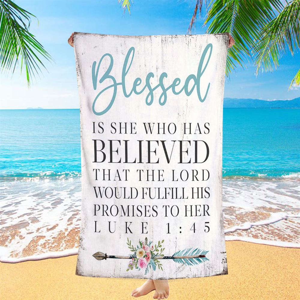 Blessed Is She Who Has Believed That The Lord Would Fulfill His Promises To Her Luke 1 45 Beach Towel