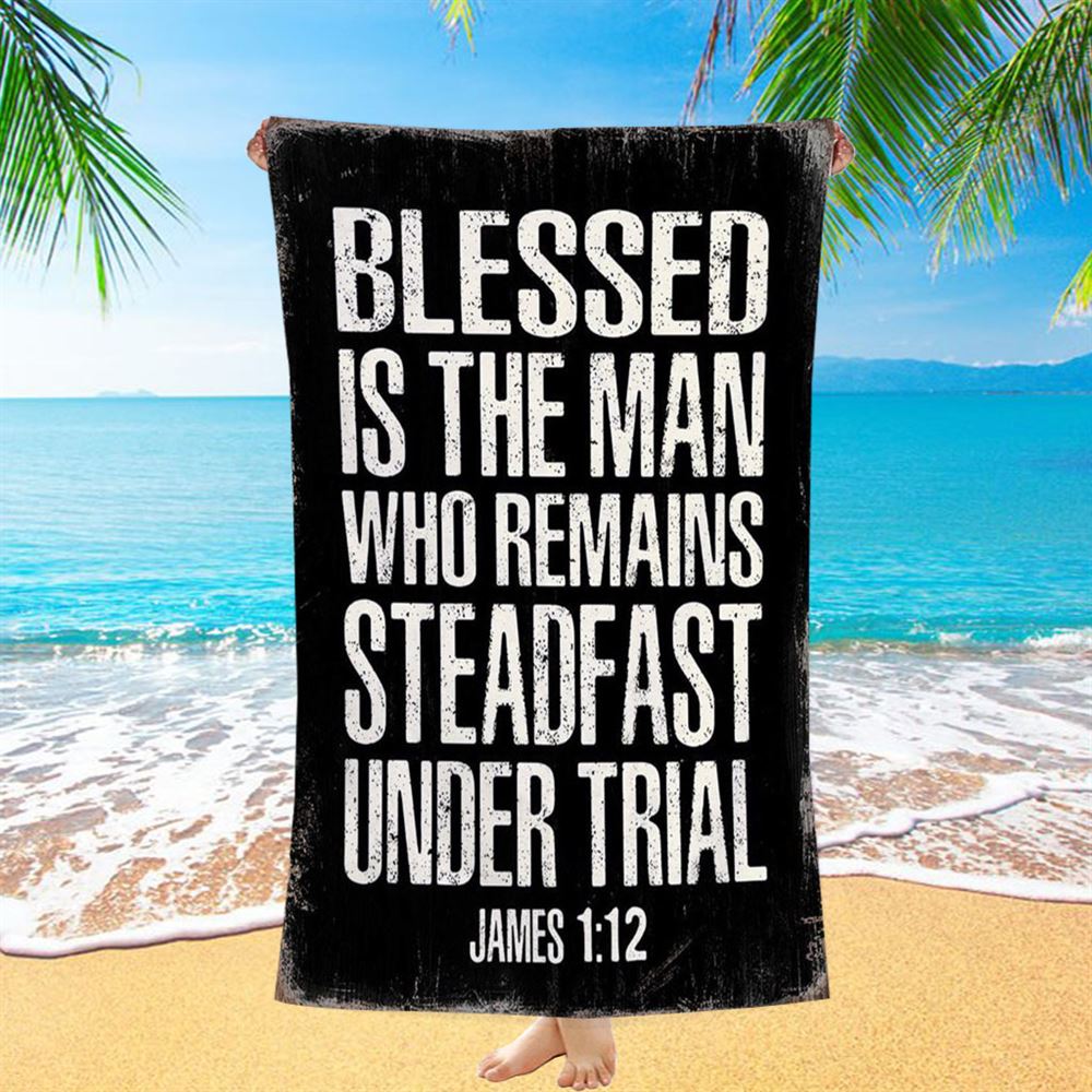 Blessed Is The Man Who Remains Steadfast Under Trial James 1 12 Beach Towel - Christian Beach Towel Decor