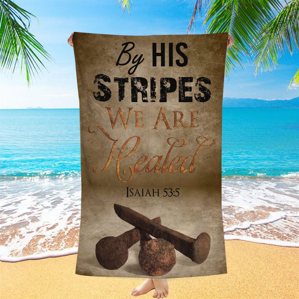 By His Stripes We Are Healed Isaiah 535 Beach Towel - Bible Verse Beach Towel - Scripture Beach Towel