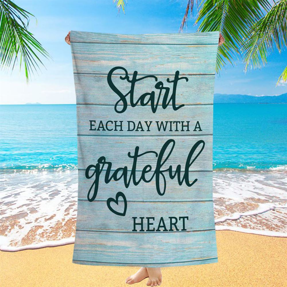 Christian Start Each Day With A Grateful Heart Beach Towel - Bible Verse Beach Towel - Scripture Beach Towel