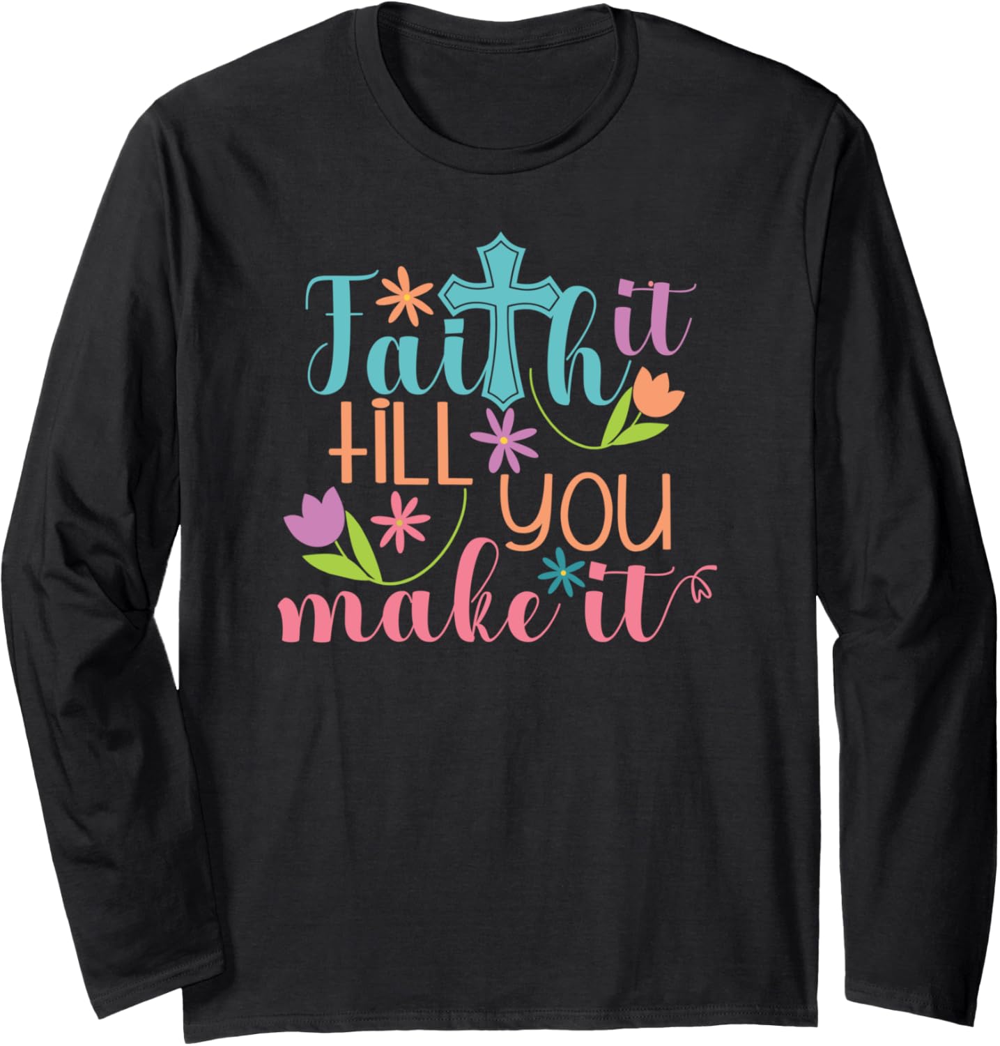 Faith It Till You Make It Christian Long Sleeve