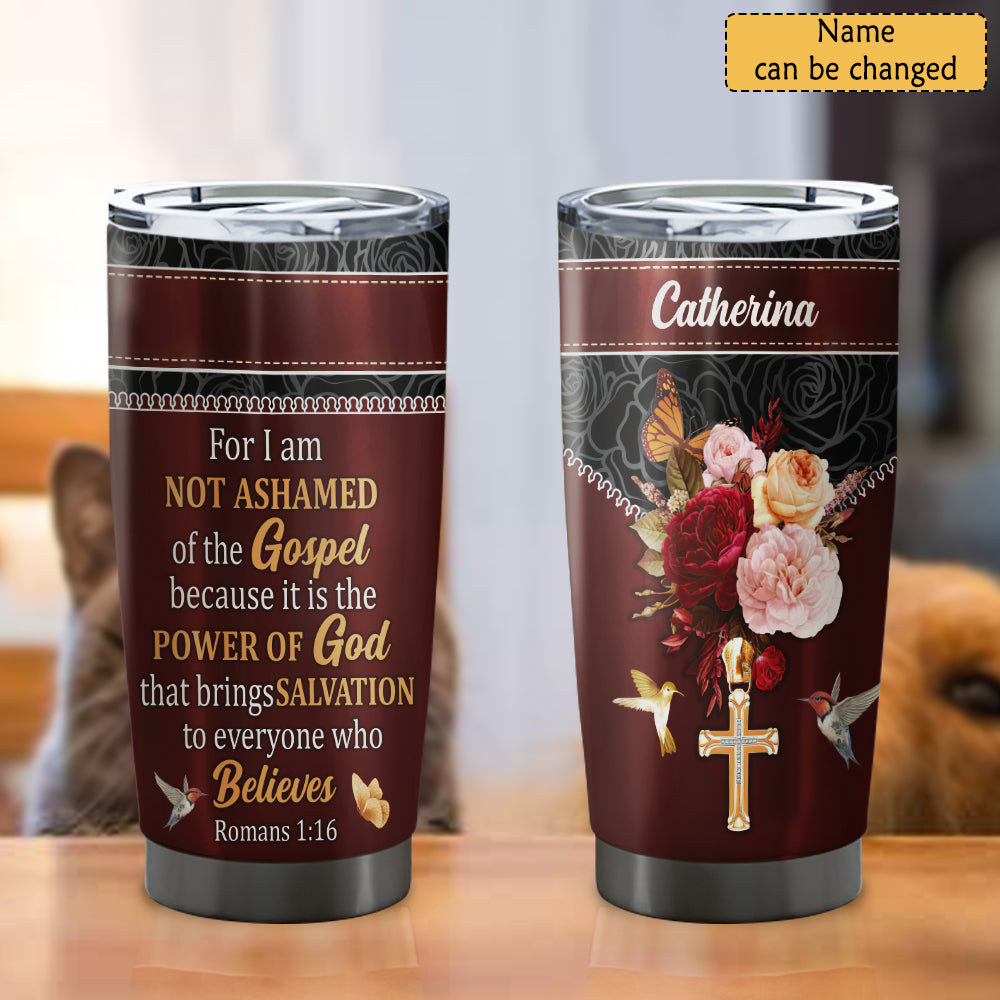 For I Am Not Ashamed Of The Gospel - Personalized Tumbler - Stainless Steel Tumbler - 20oz Tumbler - Tumbler For Cold Drinks