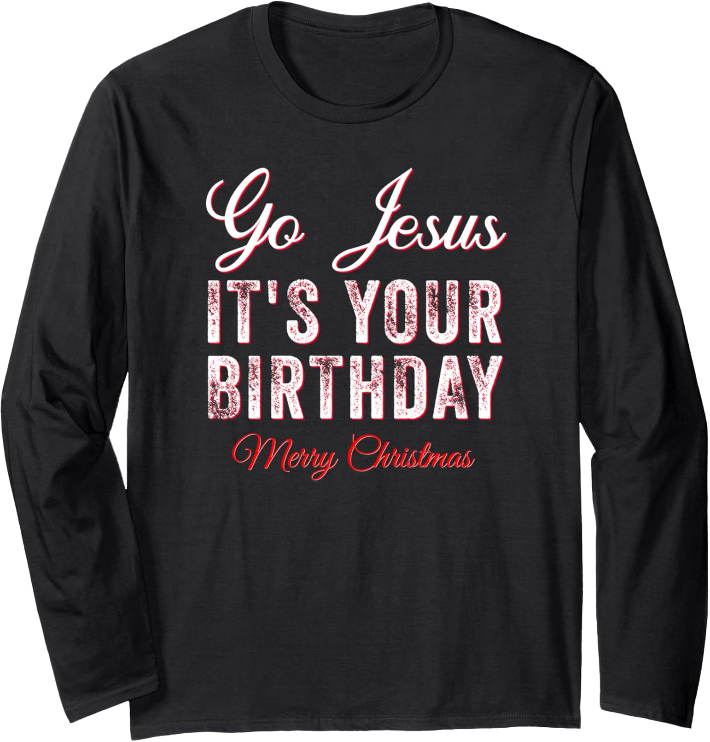 Go Jesus Its Your Birthday Funny Christmas Xmas Christian Long Sleeve