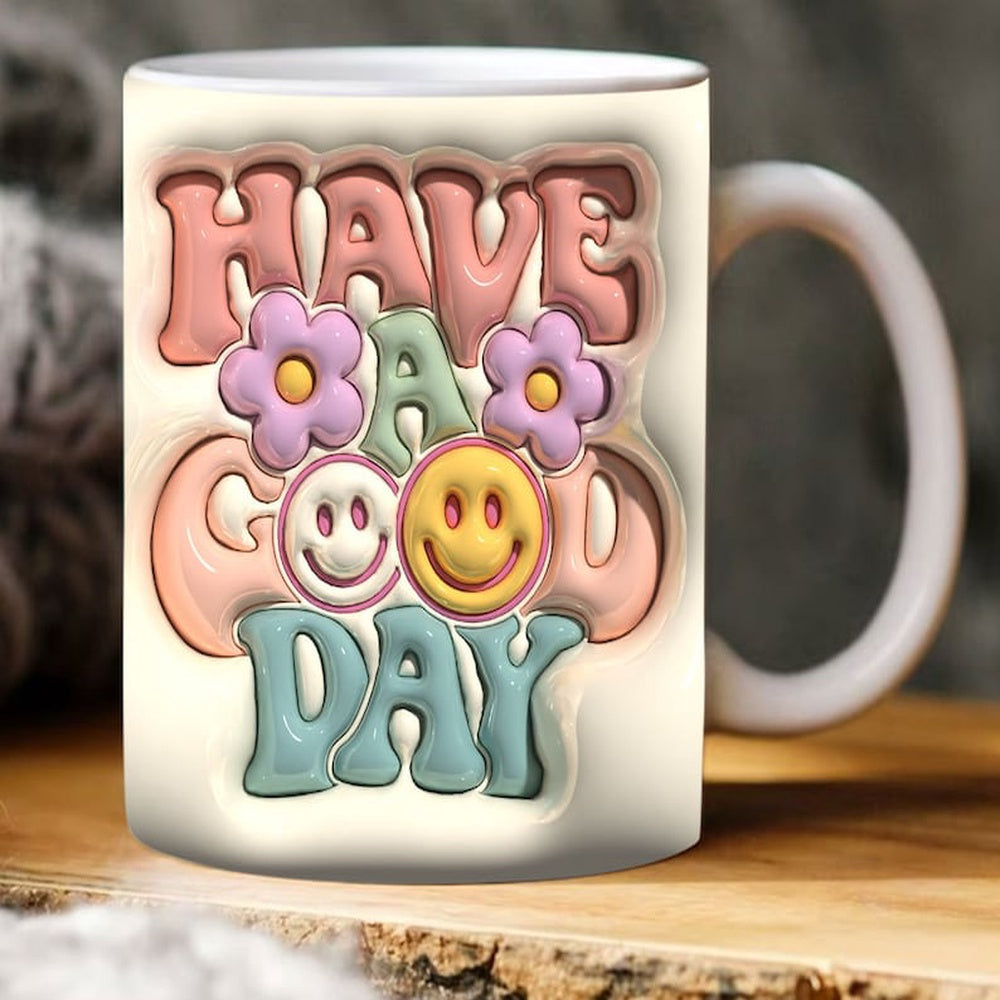 Have A Good Day 3D Inflated Tumbler Wrap, 3D Coffee Mug, Cute 3D Inflated Mug, Birthday Gift, Christimas Gift