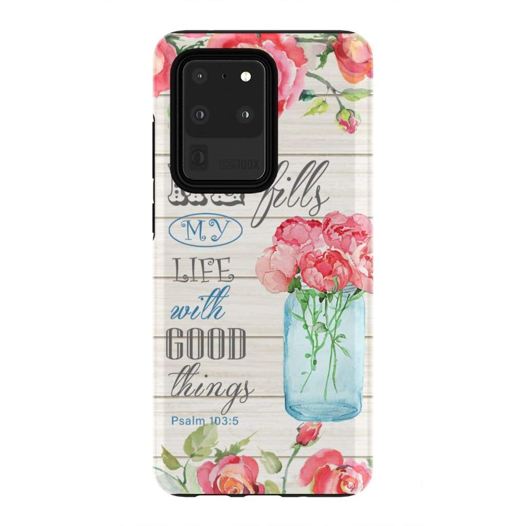 He Fills My Life With Good Things Psalm 1035 Bible Verse Phone Case - Bible Verse Phone Cases Samsung