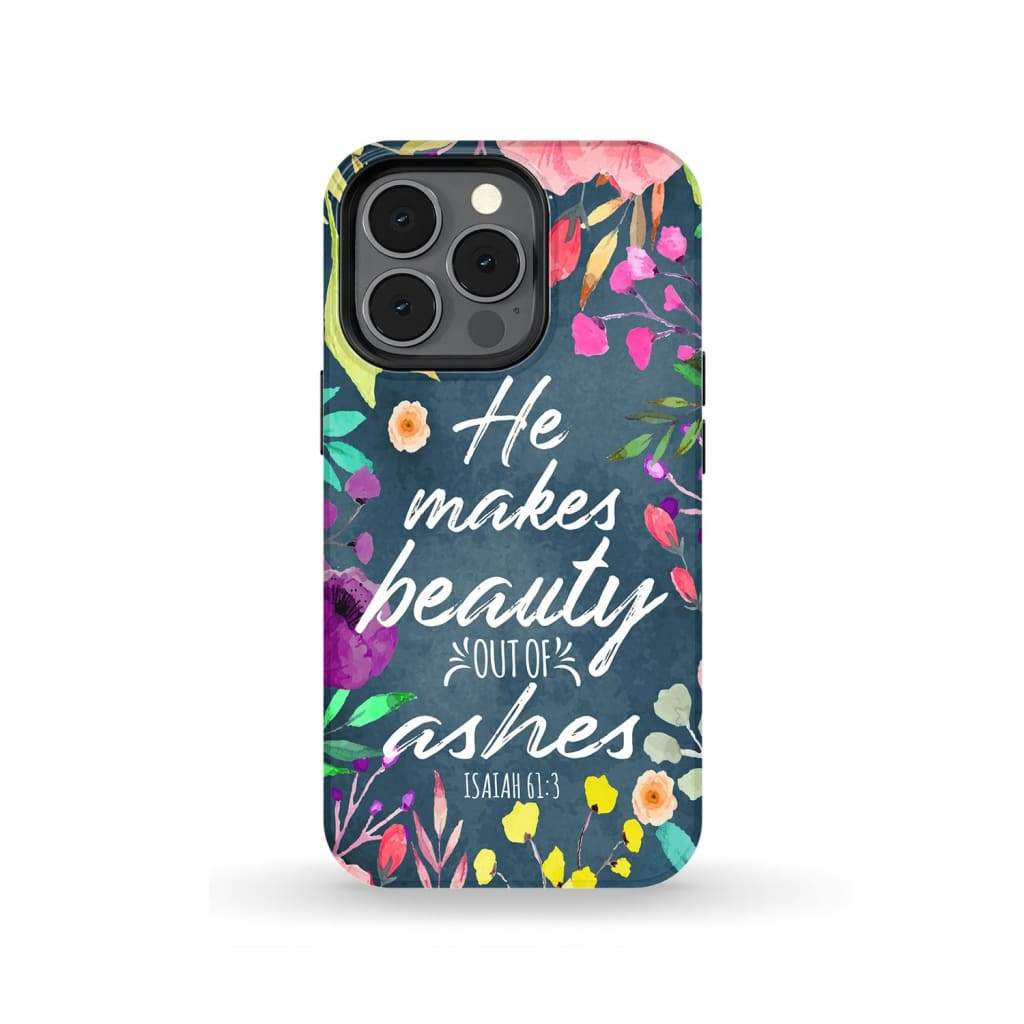 He Makes Beauty Out Of Ashes Isaiah 613 Bible Verse Phone Case - Bible Verse Phone Cases Samsung