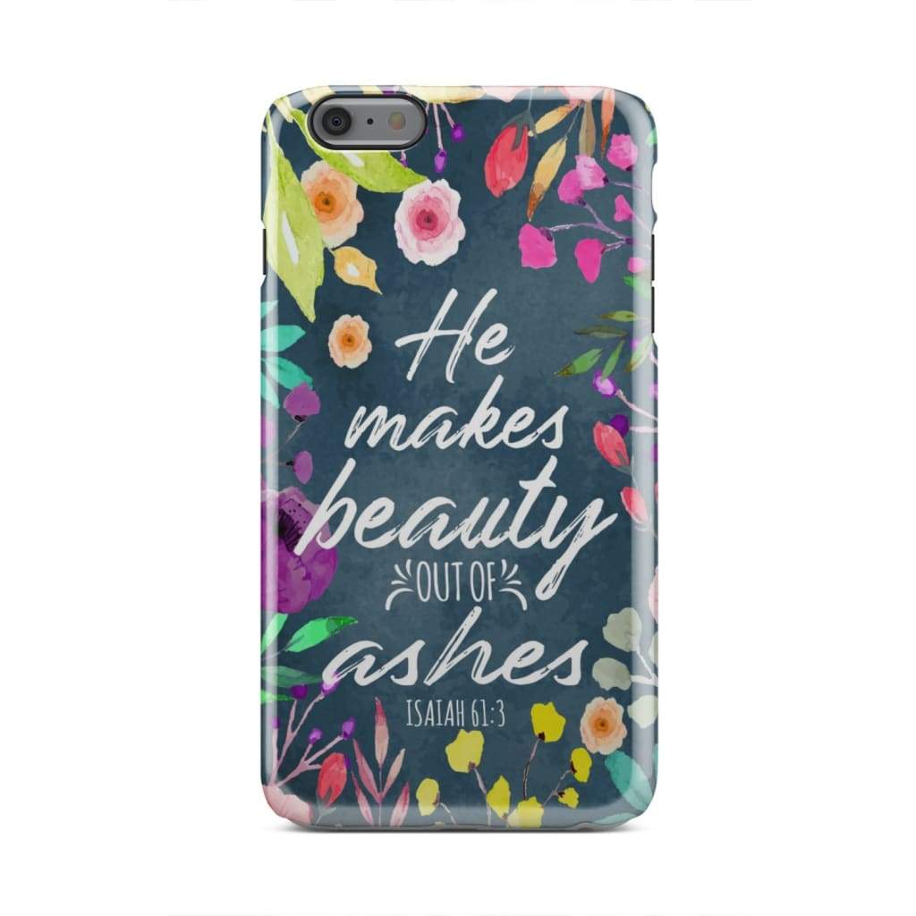 He Makes Beauty Out Of Ashes Isaiah 613 Bible Verse Phone Case - Bible Verse Phone Cases Samsung