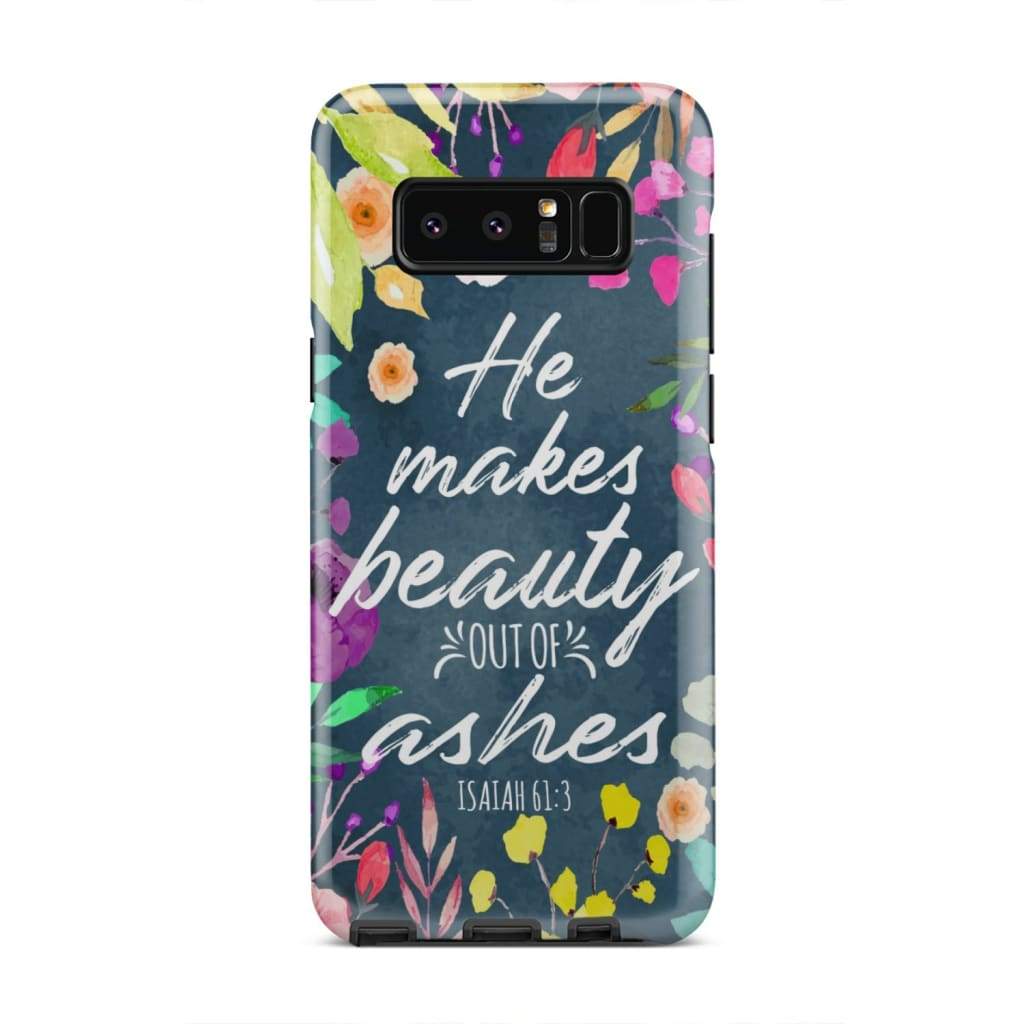 He Makes Beauty Out Of Ashes Isaiah 613 Bible Verse Phone Case - Bible Verse Phone Cases Samsung