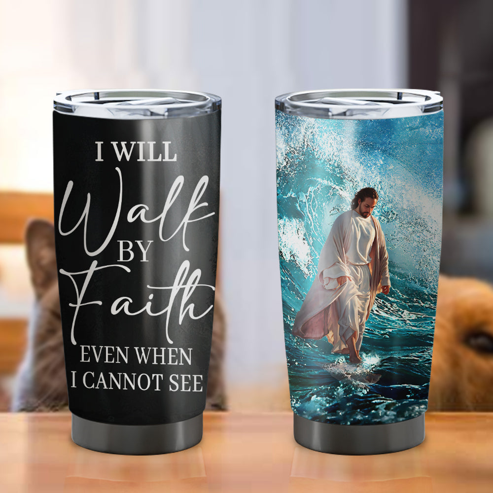 I Will Walk By Faith - Jesus Tumbler - Stainless Steel Tumbler With Lid - 20oz Tumbler - Tumbler For Cold Drinks