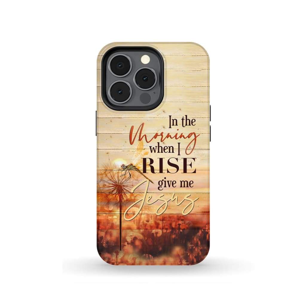 In The Morning When I Rise Give Me Jesus Phone Case - Inspirational Bible Scripture iPhone Cases