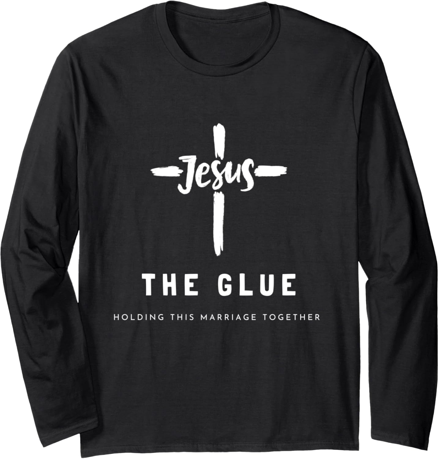 Jesus,The Glue Holding This Marriage Together Christian Long Sleeve