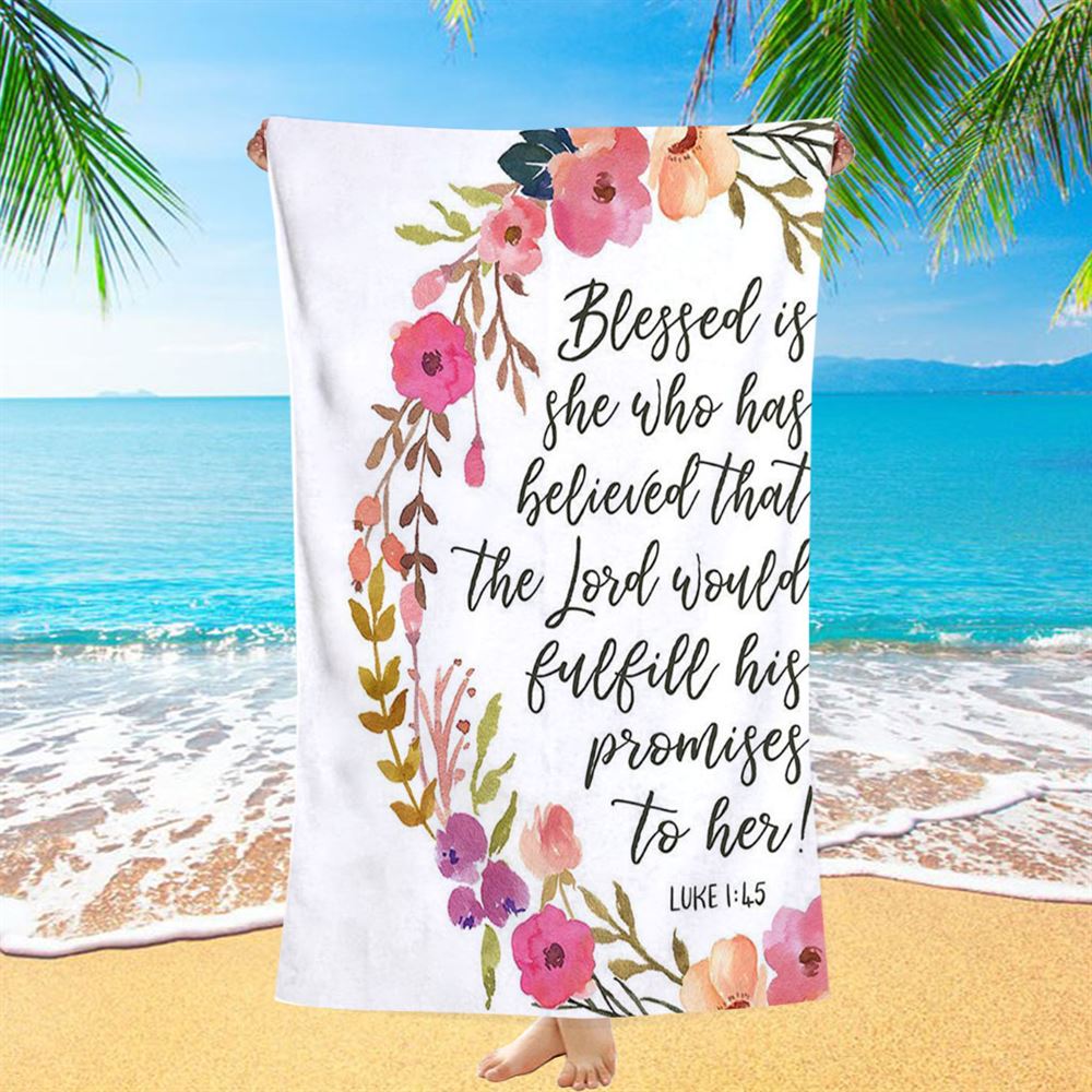 Luke 1 45 Blessed Is She Who Has Believed That The Lord Would Fulfill His Promise To Her Beach Towel