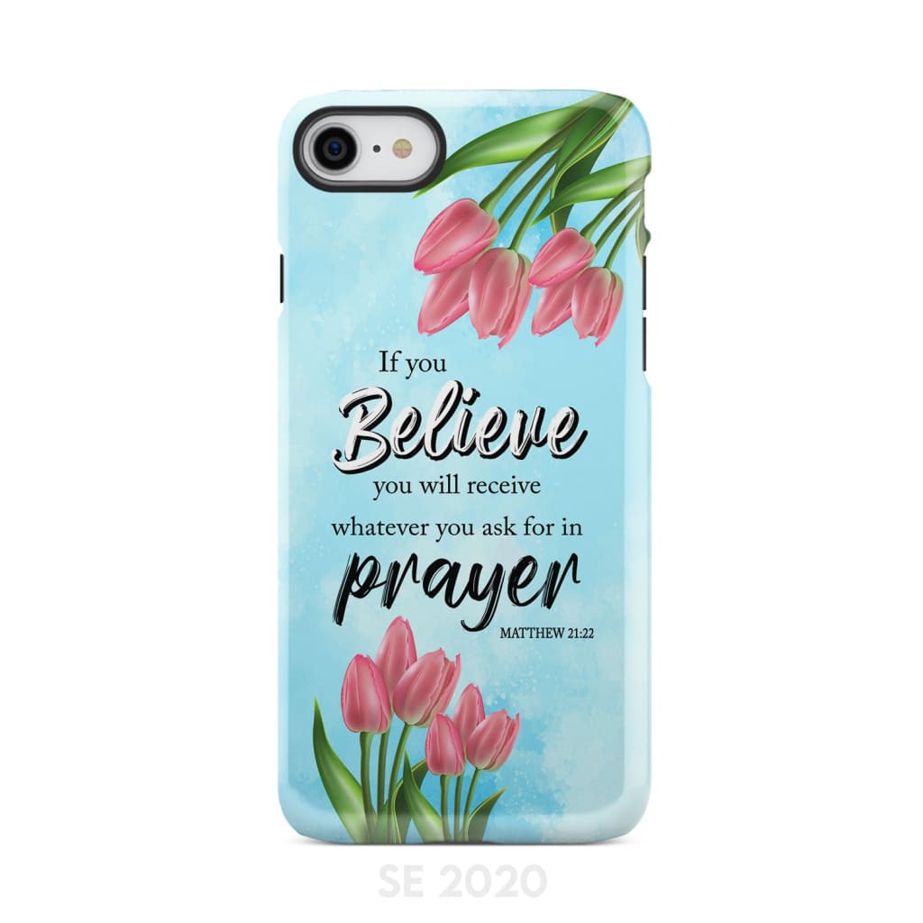 Matthew 2122 If You Believe You Will Receive Tulip Flowers Bible Verse Phone Case - Christian Gifts for Women