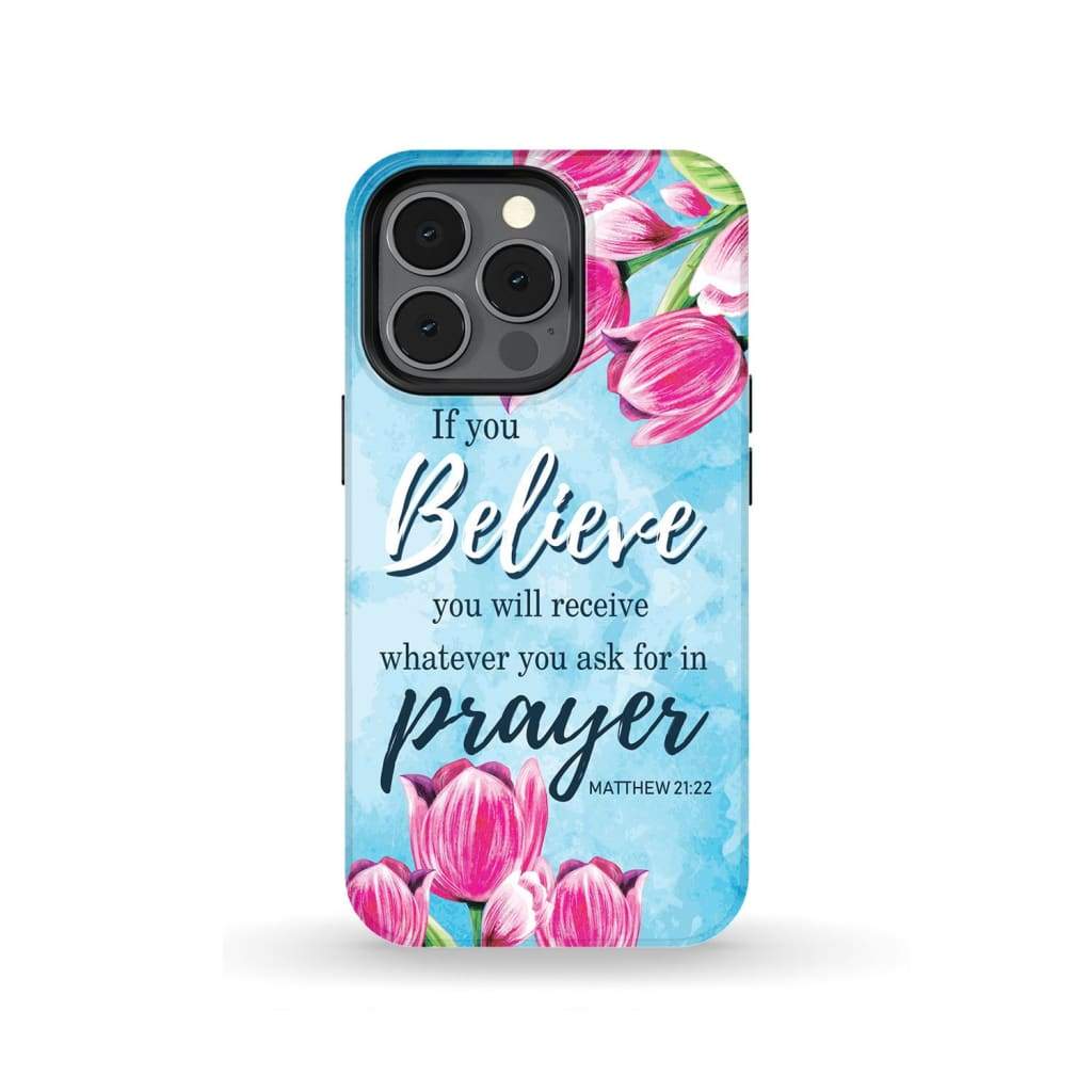 Matthew 2122 If You Believe You Will Receive Whatever You Ask For - Bible Verse Phone Cases - Iphone Samsung Phone Case