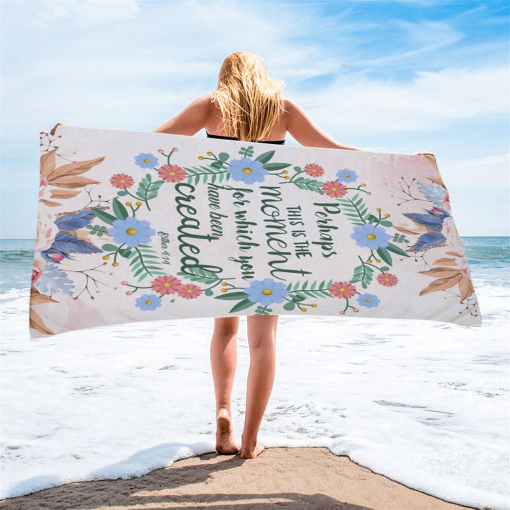 Perhaps This Is The Moment For Which You Were Created Esther 414 Beach Towel - Bible Verse Beach Towel - Scripture Beach Towel