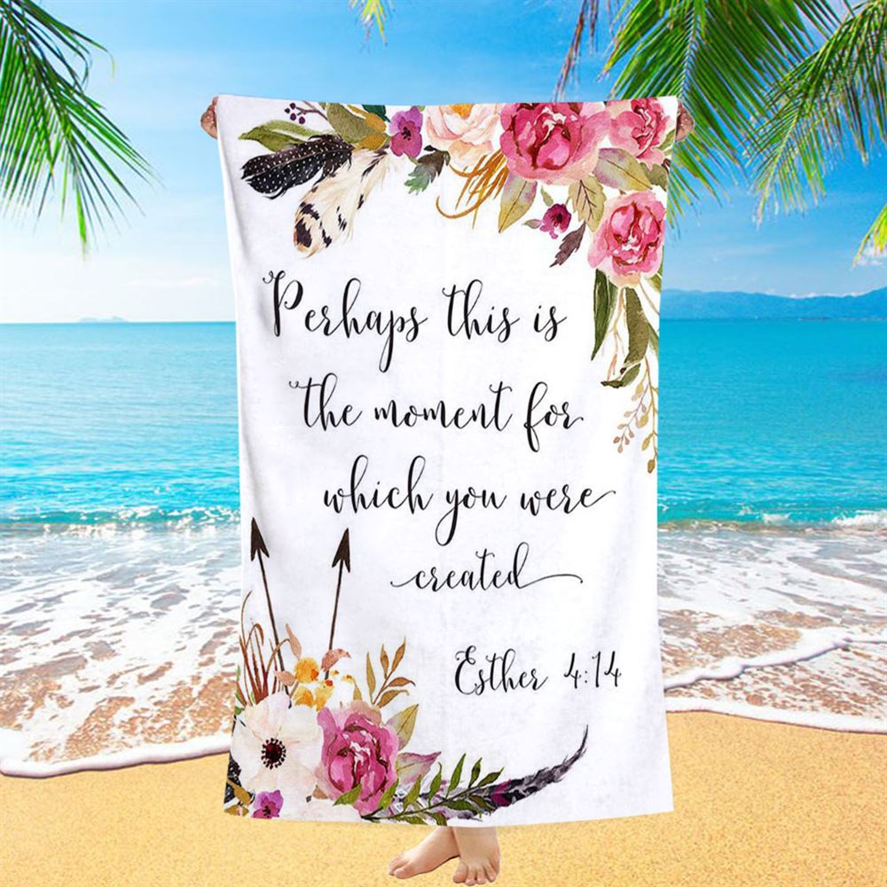 Perhaps This Is The Moment You Were Created For Esther 4 14 Beach Towel - Christian Beach Towel Decor