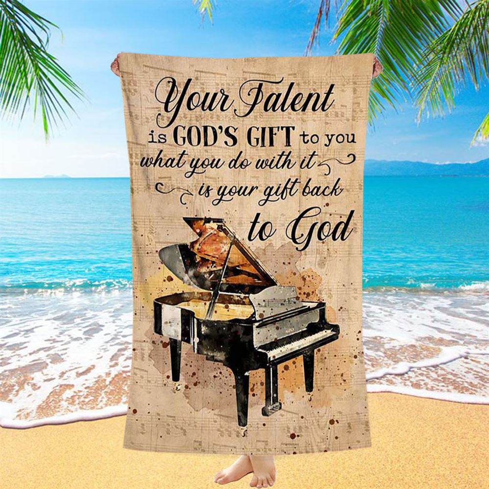 Piano Your Talent Is God's Gift To You Beach Towel - Inspirational Beach Towel - Christian Beach Towel