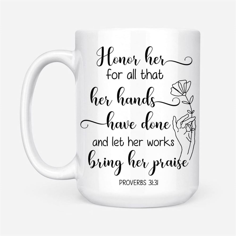 Proverbs 3131 Honor Her For All That Her Hands Have Done Coffee Mug, Christian Mug, Bible Mug, Faith Gift, Encouragement Gift