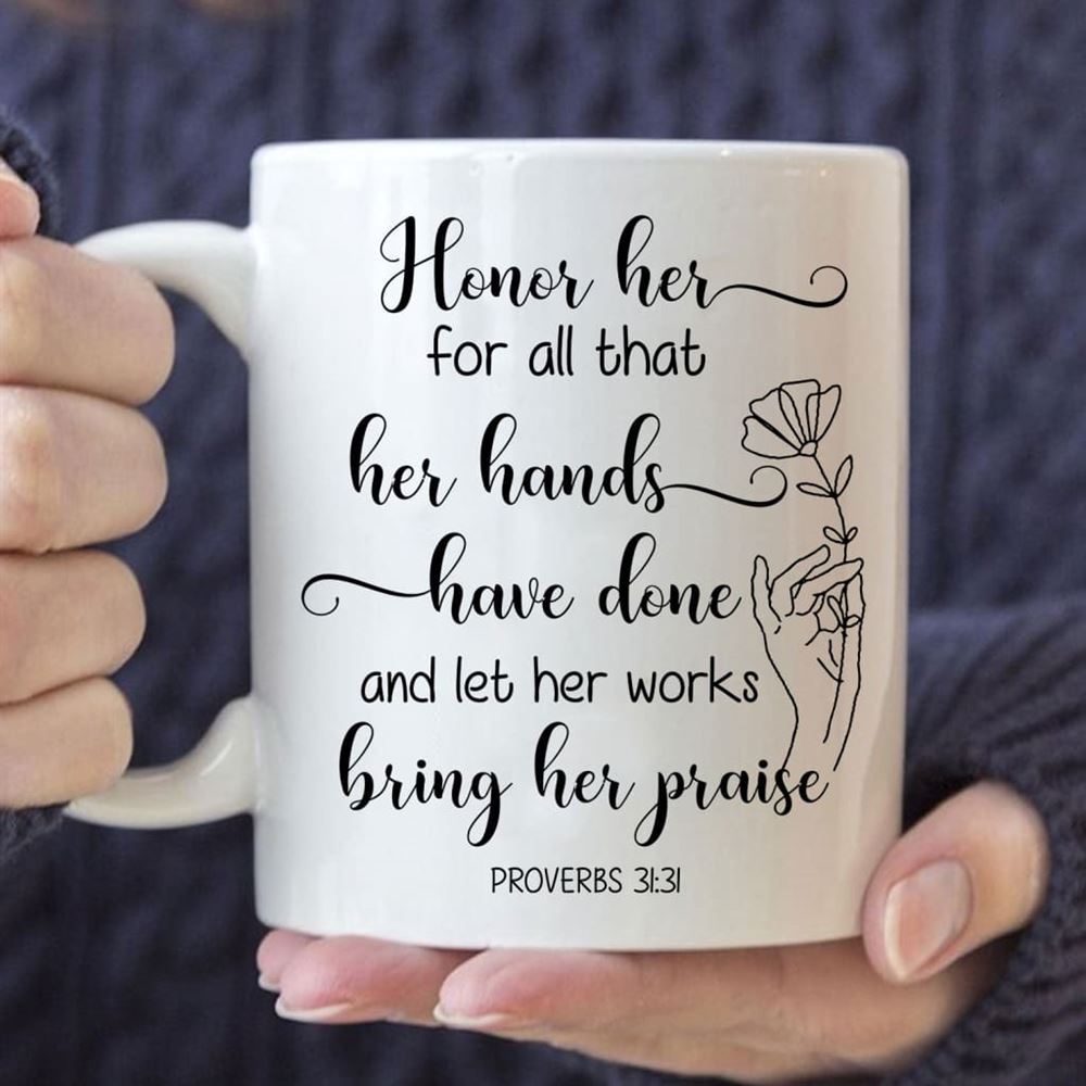 Proverbs 3131 Honor Her For All That Her Hands Have Done Coffee Mug, Christian Mug, Bible Mug, Faith Gift, Encouragement Gift