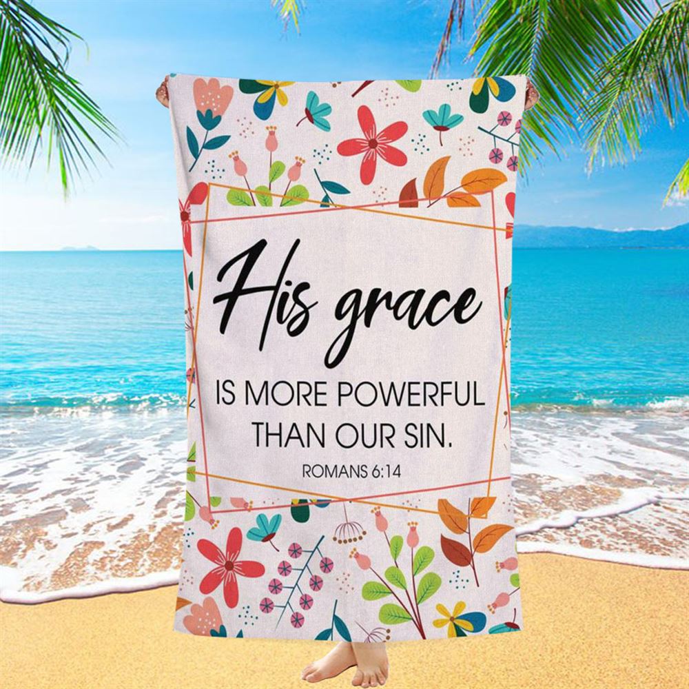 Romans 614 His Grace Is More Powerful Than Our Sin Beach Towel - Bible Verse Beach Towel - Scripture Beach Towel