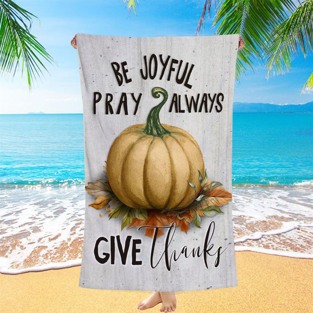 Thanksgiving Be Joyful Pray Always Give Thanks Beach Towel - Bible Verse Beach Towel - Scripture Beach Towel