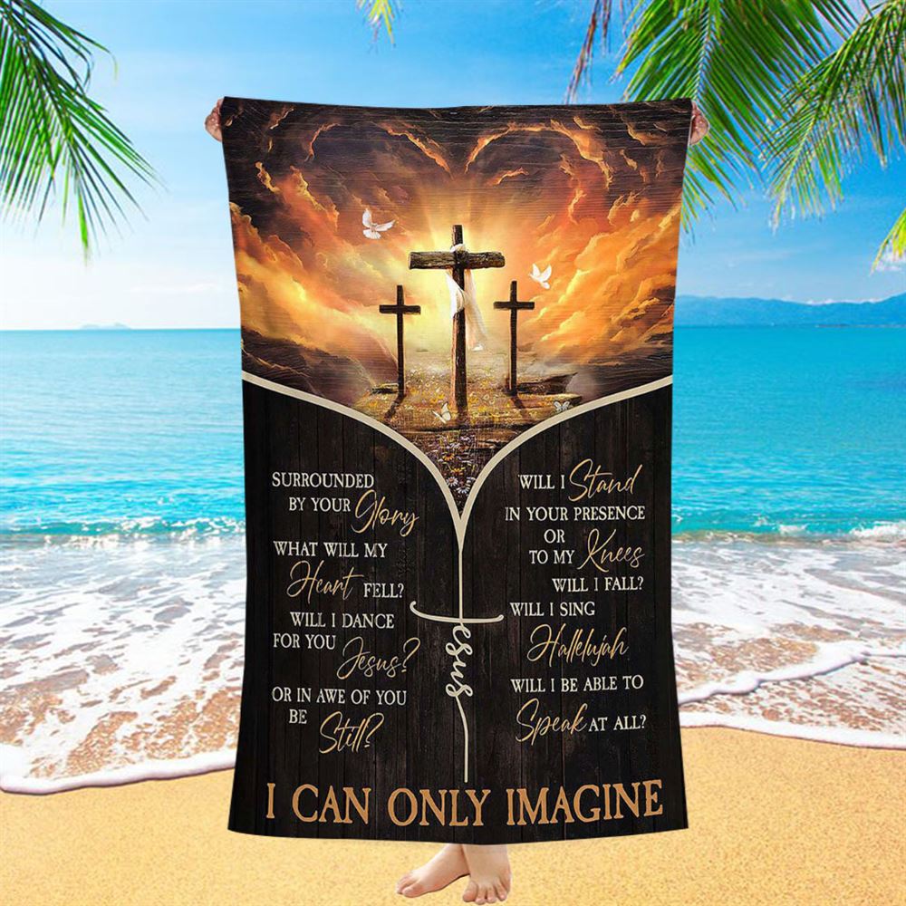 The Three Crosses I Can Only Imagine Beach Towel - Christian Art - Bible Verse Beach Towel - Religious Beach Towel