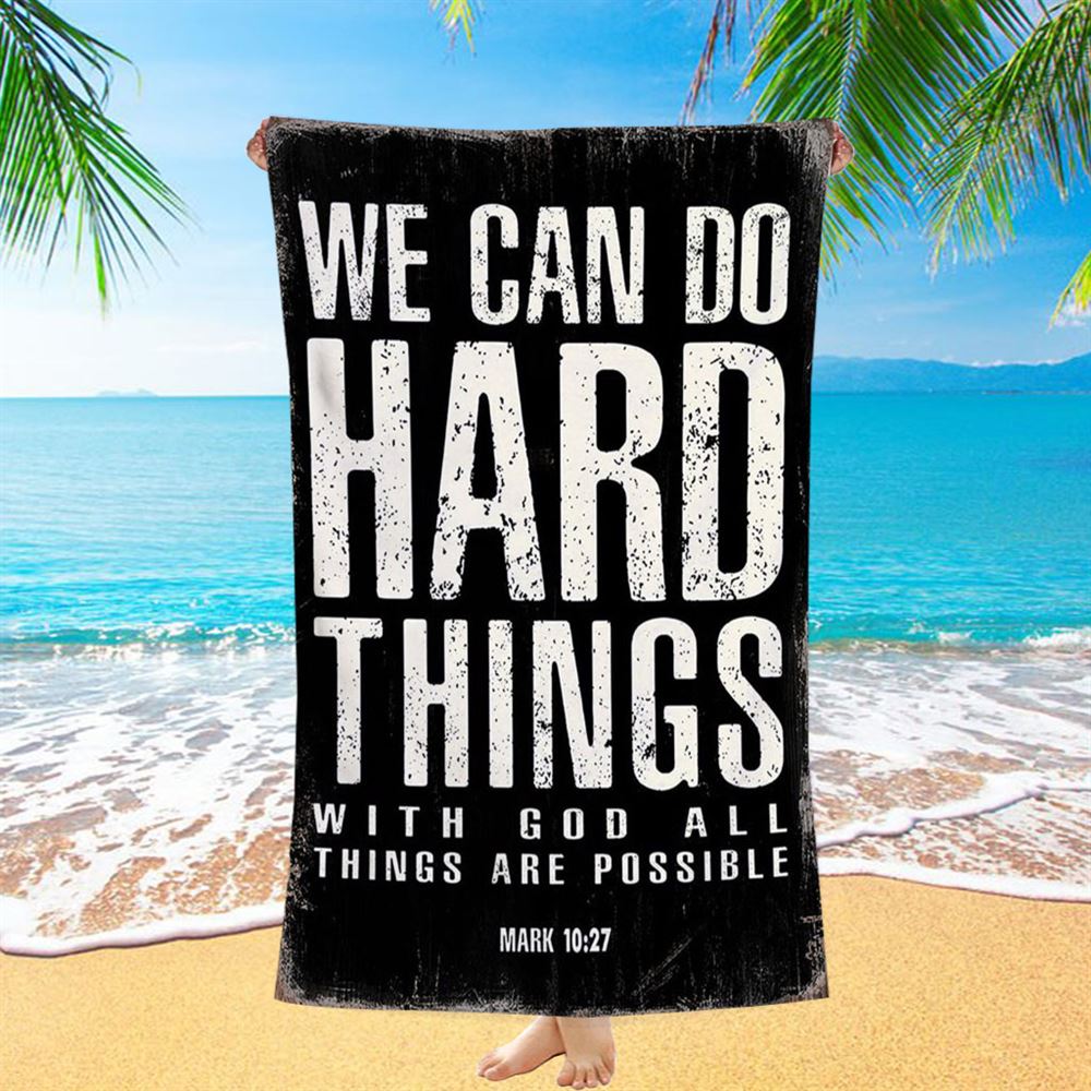 We Can Do Hard Things Beach Towel - With God All Things Are Possible Mark 10 27 - Christian Beach Towel Decor